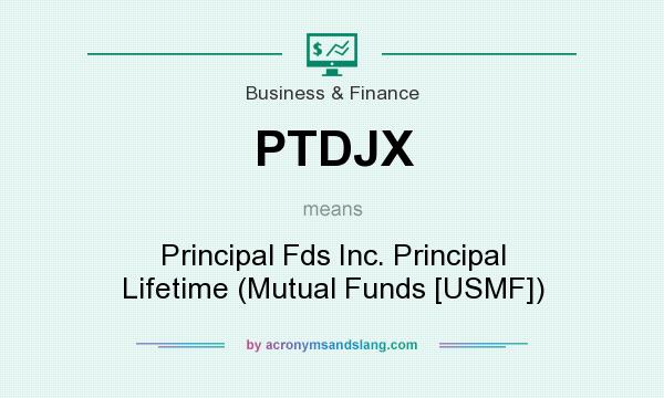What does PTDJX mean? It stands for Principal Fds Inc. Principal Lifetime (Mutual Funds [USMF])
