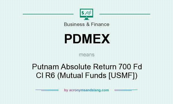 What does PDMEX mean? It stands for Putnam Absolute Return 700 Fd Cl R6 (Mutual Funds [USMF])