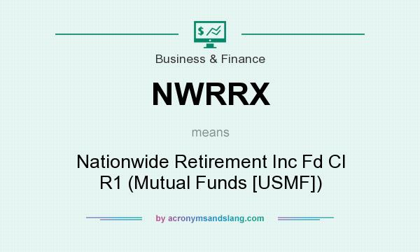 What does NWRRX mean? It stands for Nationwide Retirement Inc Fd Cl R1 (Mutual Funds [USMF])