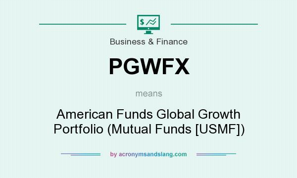What does PGWFX mean? It stands for American Funds Global Growth Portfolio (Mutual Funds [USMF])