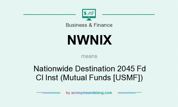 What does NWNIX mean? It stands for Nationwide Destination 2045 Fd Cl Inst (Mutual Funds [USMF])