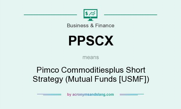 What does PPSCX mean? It stands for Pimco Commoditiesplus Short Strategy (Mutual Funds [USMF])