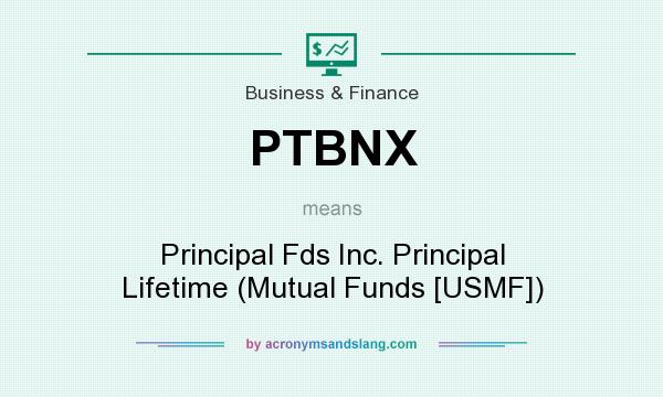 What does PTBNX mean? It stands for Principal Fds Inc. Principal Lifetime (Mutual Funds [USMF])