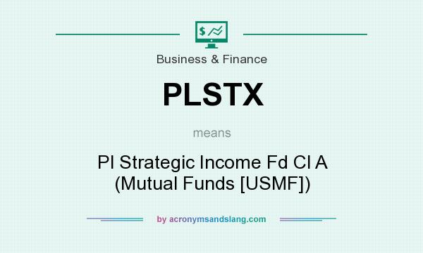 What does PLSTX mean? It stands for Pl Strategic Income Fd Cl A (Mutual Funds [USMF])