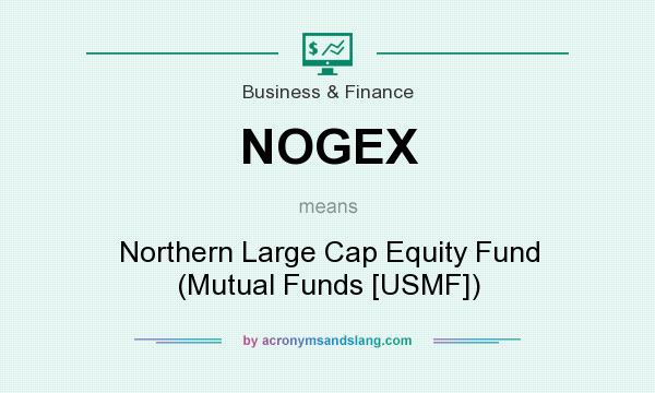 What does NOGEX mean? It stands for Northern Large Cap Equity Fund (Mutual Funds [USMF])