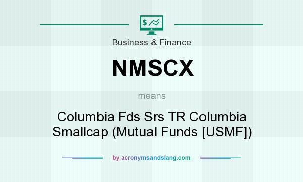What does NMSCX mean? It stands for Columbia Fds Srs TR Columbia Smallcap (Mutual Funds [USMF])