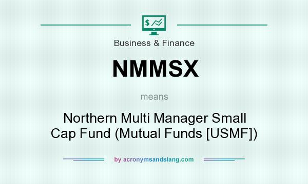 What does NMMSX mean? It stands for Northern Multi Manager Small Cap Fund (Mutual Funds [USMF])