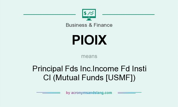 What does PIOIX mean? It stands for Principal Fds Inc.Income Fd Insti Cl (Mutual Funds [USMF])