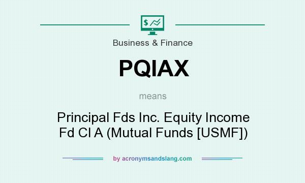 What does PQIAX mean? It stands for Principal Fds Inc. Equity Income Fd Cl A (Mutual Funds [USMF])