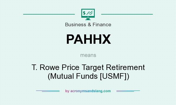 What does PAHHX mean? It stands for T. Rowe Price Target Retirement (Mutual Funds [USMF])