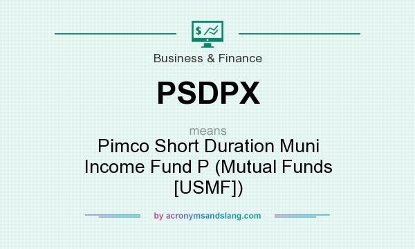 What does PSDPX mean? It stands for Pimco Short Duration Muni Income Fund P (Mutual Funds [USMF])