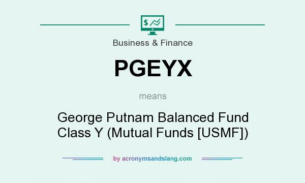 What does PGEYX mean? It stands for George Putnam Balanced Fund Class Y (Mutual Funds [USMF])