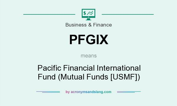 What does PFGIX mean? It stands for Pacific Financial International Fund (Mutual Funds [USMF])
