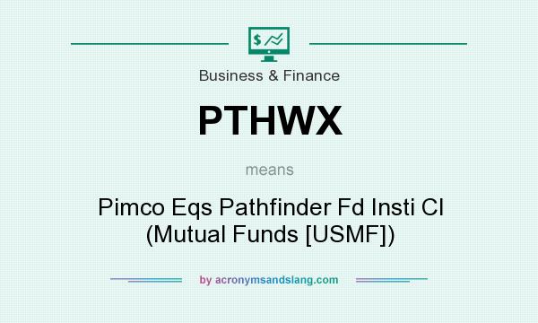 What does PTHWX mean? It stands for Pimco Eqs Pathfinder Fd Insti Cl (Mutual Funds [USMF])