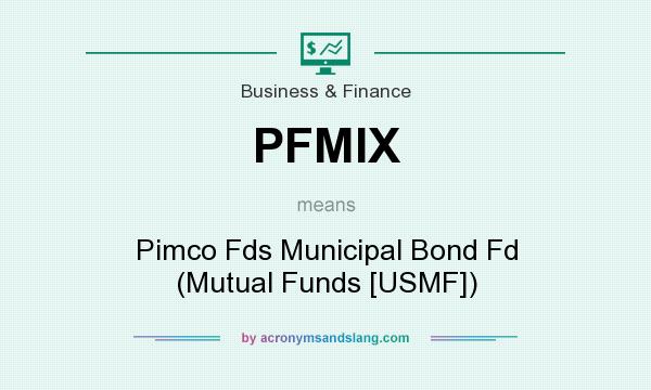 What does PFMIX mean? It stands for Pimco Fds Municipal Bond Fd (Mutual Funds [USMF])