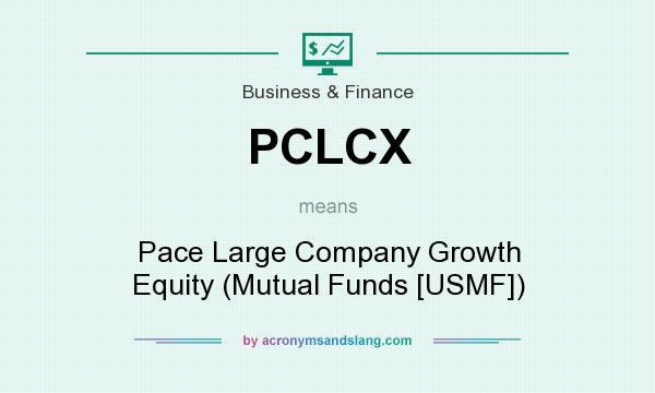 What does PCLCX mean? It stands for Pace Large Company Growth Equity (Mutual Funds [USMF])