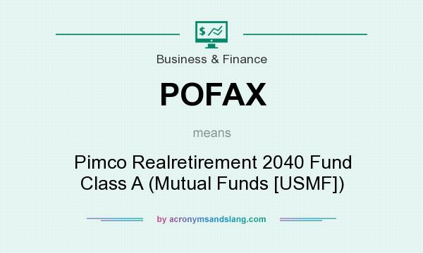 What does POFAX mean? It stands for Pimco Realretirement 2040 Fund Class A (Mutual Funds [USMF])