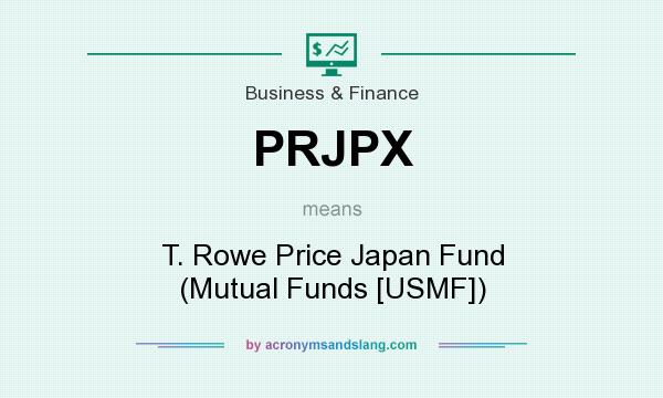 What does PRJPX mean? It stands for T. Rowe Price Japan Fund (Mutual Funds [USMF])
