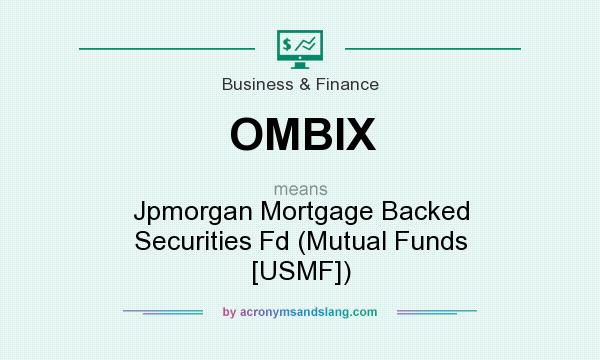 What does OMBIX mean? It stands for Jpmorgan Mortgage Backed Securities Fd (Mutual Funds [USMF])