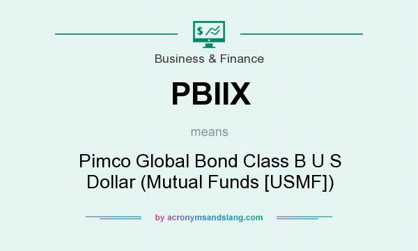 What does PBIIX mean? It stands for Pimco Global Bond Class B U S Dollar (Mutual Funds [USMF])