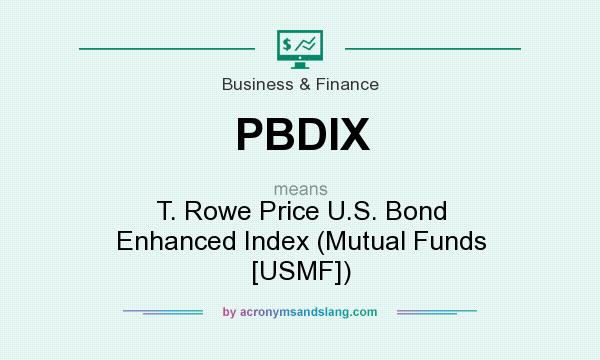 What does PBDIX mean? It stands for T. Rowe Price U.S. Bond Enhanced Index (Mutual Funds [USMF])