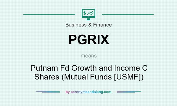 What does PGRIX mean? It stands for Putnam Fd Growth and Income C Shares (Mutual Funds [USMF])