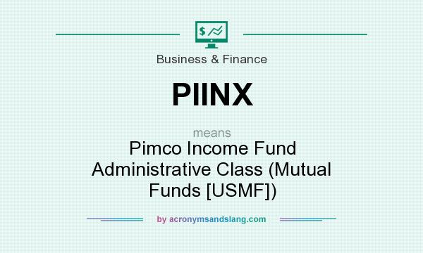 What does PIINX mean? It stands for Pimco Income Fund Administrative Class (Mutual Funds [USMF])