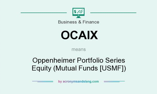 What does OCAIX mean? It stands for Oppenheimer Portfolio Series Equity (Mutual Funds [USMF])