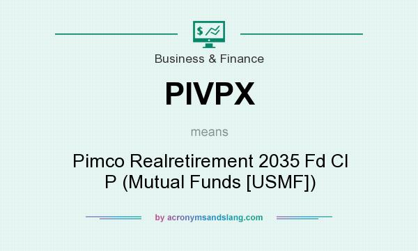 What does PIVPX mean? It stands for Pimco Realretirement 2035 Fd Cl P (Mutual Funds [USMF])