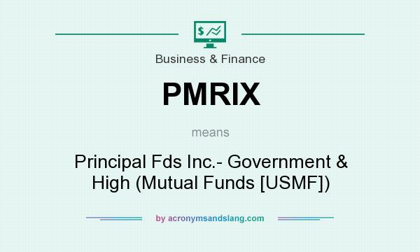What does PMRIX mean? It stands for Principal Fds Inc.- Government & High (Mutual Funds [USMF])