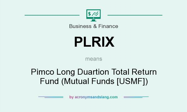 What does PLRIX mean? It stands for Pimco Long Duartion Total Return Fund (Mutual Funds [USMF])