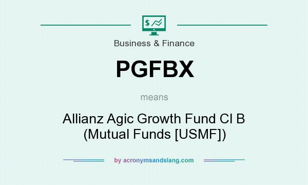 What does PGFBX mean? It stands for Allianz Agic Growth Fund Cl B (Mutual Funds [USMF])