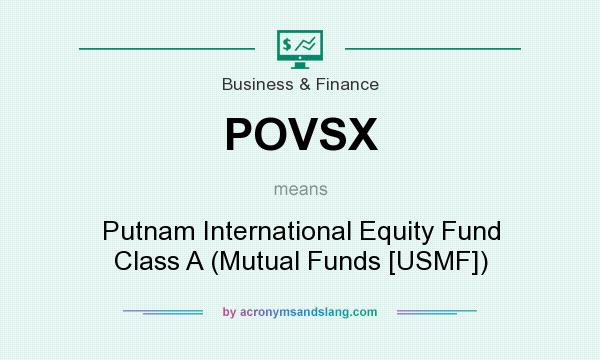 What does POVSX mean? It stands for Putnam International Equity Fund Class A (Mutual Funds [USMF])