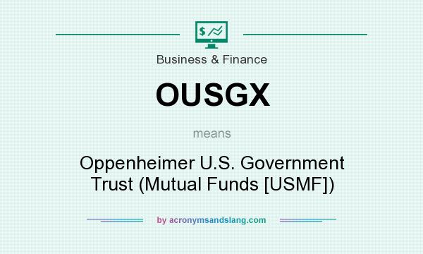 What does OUSGX mean? It stands for Oppenheimer U.S. Government Trust (Mutual Funds [USMF])
