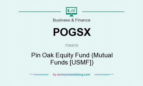 What does POGSX mean? It stands for Pin Oak Equity Fund (Mutual Funds [USMF])