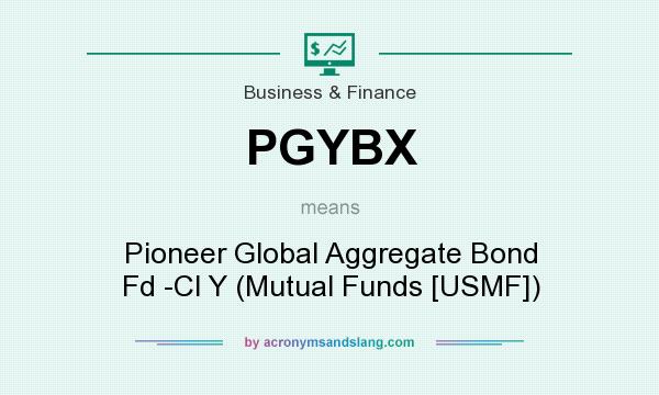 What does PGYBX mean? It stands for Pioneer Global Aggregate Bond Fd -Cl Y (Mutual Funds [USMF])