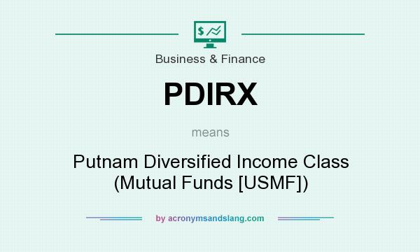 What does PDIRX mean? It stands for Putnam Diversified Income Class (Mutual Funds [USMF])