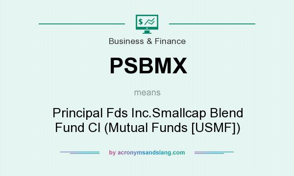 What does PSBMX mean? It stands for Principal Fds Inc.Smallcap Blend Fund Cl (Mutual Funds [USMF])