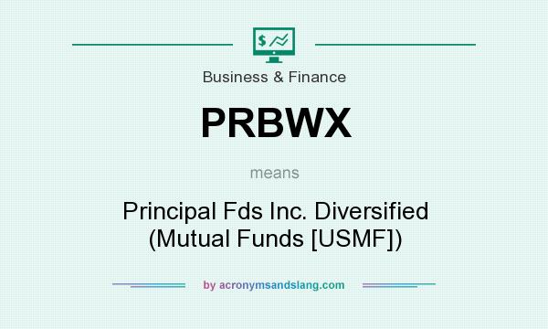 What does PRBWX mean? It stands for Principal Fds Inc. Diversified (Mutual Funds [USMF])