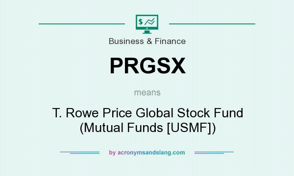 What does PRGSX mean? It stands for T. Rowe Price Global Stock Fund (Mutual Funds [USMF])