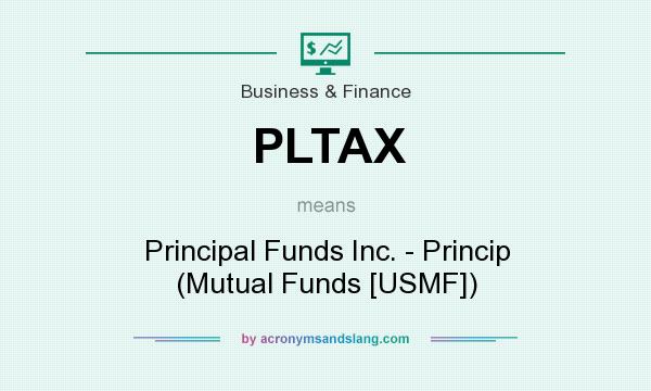 What does PLTAX mean? It stands for Principal Funds Inc. - Princip (Mutual Funds [USMF])