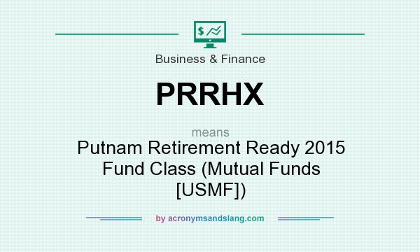 What does PRRHX mean? It stands for Putnam Retirement Ready 2015 Fund Class (Mutual Funds [USMF])