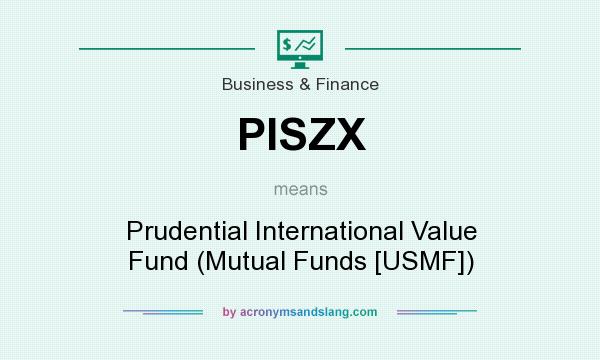 What does PISZX mean? It stands for Prudential International Value Fund (Mutual Funds [USMF])