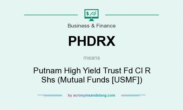 What does PHDRX mean? It stands for Putnam High Yield Trust Fd Cl R Shs (Mutual Funds [USMF])