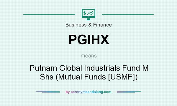 What does PGIHX mean? It stands for Putnam Global Industrials Fund M Shs (Mutual Funds [USMF])