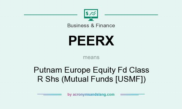 What does PEERX mean? It stands for Putnam Europe Equity Fd Class R Shs (Mutual Funds [USMF])