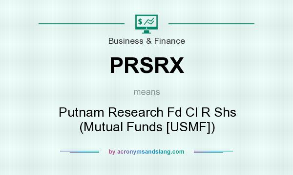 What does PRSRX mean? It stands for Putnam Research Fd Cl R Shs (Mutual Funds [USMF])