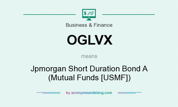 What does OGLVX mean? It stands for Jpmorgan Short Duration Bond A (Mutual Funds [USMF])