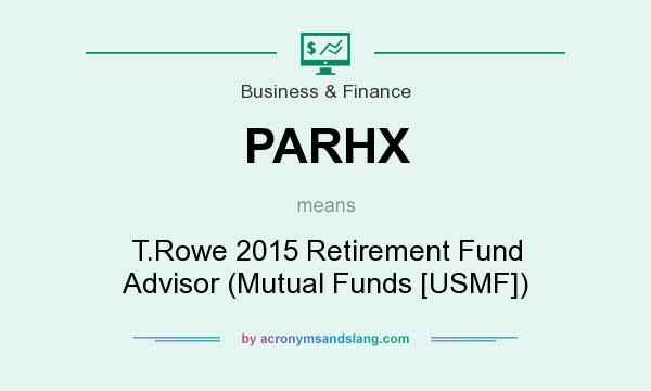 What does PARHX mean? It stands for T.Rowe 2015 Retirement Fund Advisor (Mutual Funds [USMF])