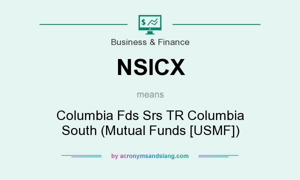 What does NSICX mean? It stands for Columbia Fds Srs TR Columbia South (Mutual Funds [USMF])